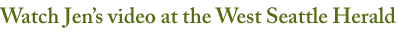 Watch Jen's video at The West Seattle Herald